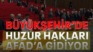 Büyükşehir’de huzur hakları AFAD’a gidiyor